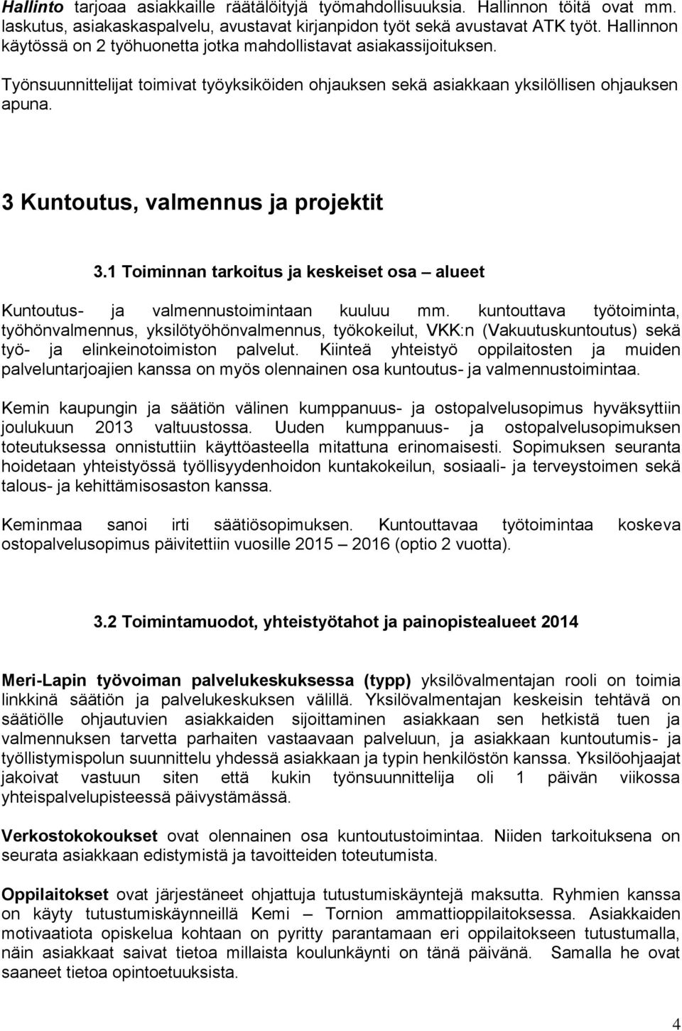 3 Kuntoutus, valmennus ja projektit 3.1 Toiminnan tarkoitus ja keskeiset osa alueet Kuntoutus- ja valmennustoimintaan kuuluu mm.