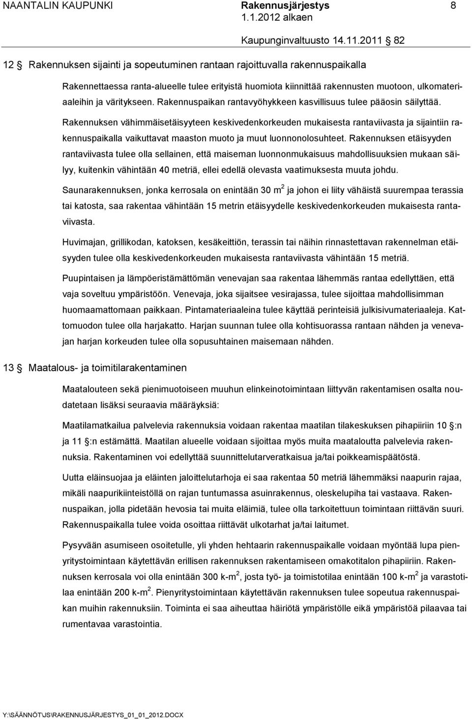 Rakennuksen vähimmäisetäisyyteen keskivedenkorkeuden mukaisesta rantaviivasta ja sijaintiin rakennuspaikalla vaikuttavat maaston muoto ja muut luonnonolosuhteet.