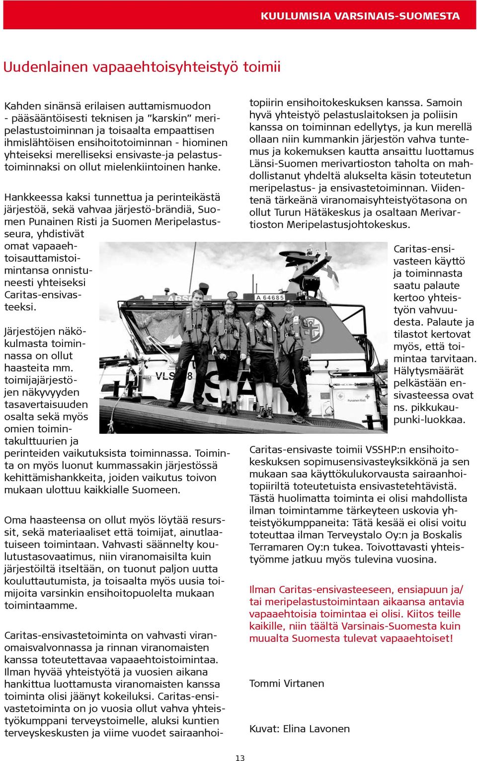Hankkeessa kaksi tunnettua ja perinteikästä järjestöä, sekä vahvaa järjestö-brändiä, Suomen Punainen Risti ja Suomen Meripelastusseura, yhdistivät omat vapaaehtoisauttamistoimintansa onnistuneesti