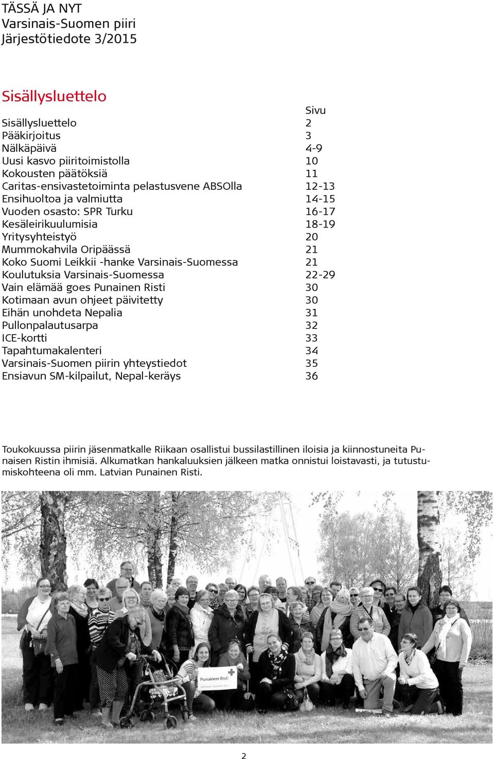 Leikkii -hanke Varsinais-Suomessa 21 Koulutuksia Varsinais-Suomessa 22-29 Vain elämää goes Punainen Risti 30 Kotimaan avun ohjeet päivitetty 30 Eihän unohdeta Nepalia 31 Pullonpalautusarpa 32