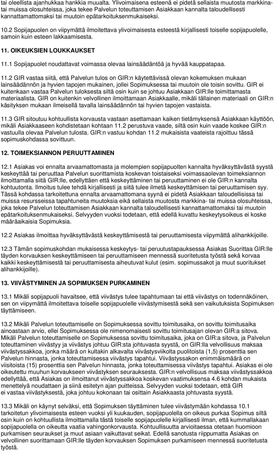 epätarkoituksenmukaiseksi. 10.2 Sopijapuolen on viipymättä ilmoitettava ylivoimaisesta esteestä kirjallisesti toiselle sopijapuolelle, samoin kuin esteen lakkaamisesta. 11. OIKEUKSIEN LOUKKAUKSET 11.