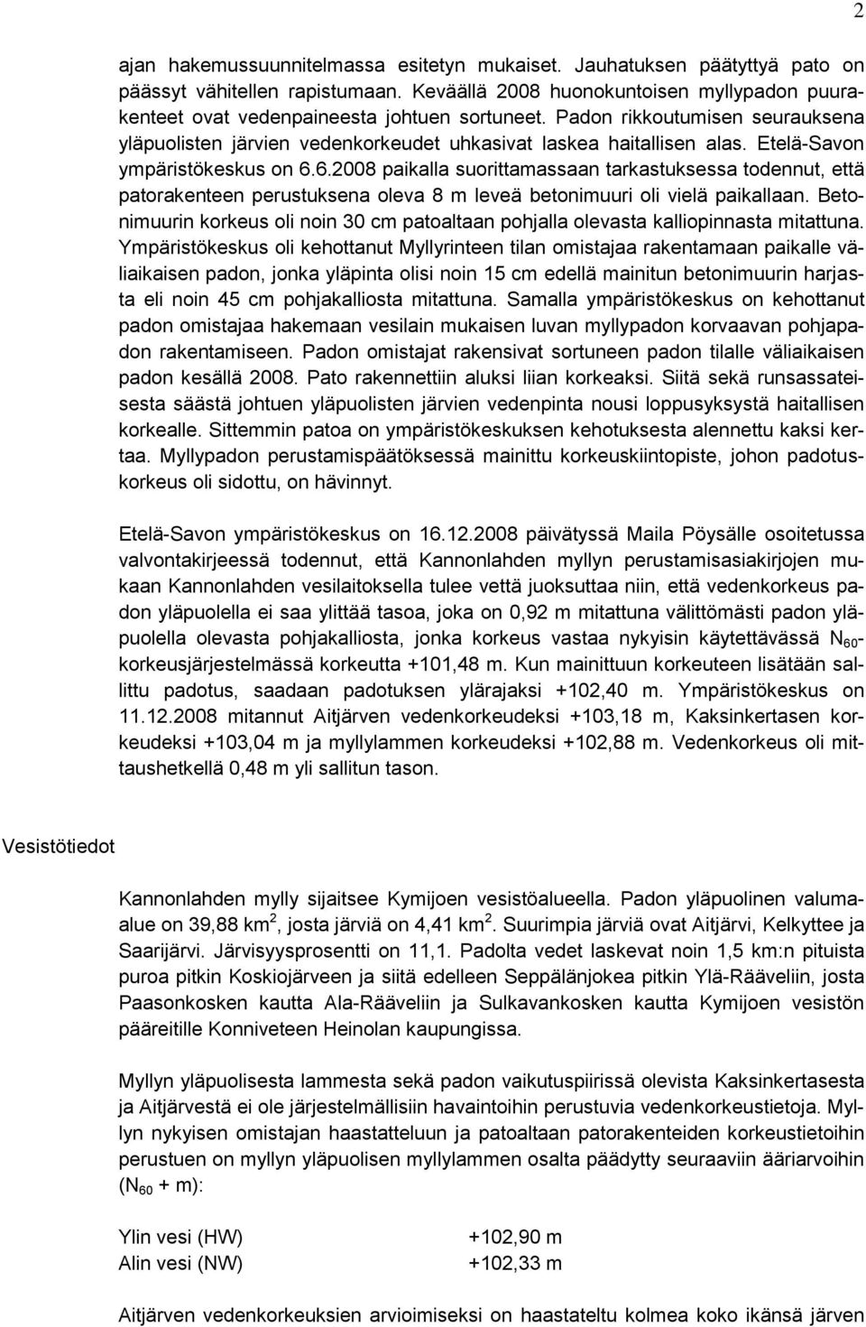 6.2008 paikalla suorittamassaan tarkastuksessa todennut, että patorakenteen perustuksena oleva 8 m leveä betonimuuri oli vielä paikallaan.