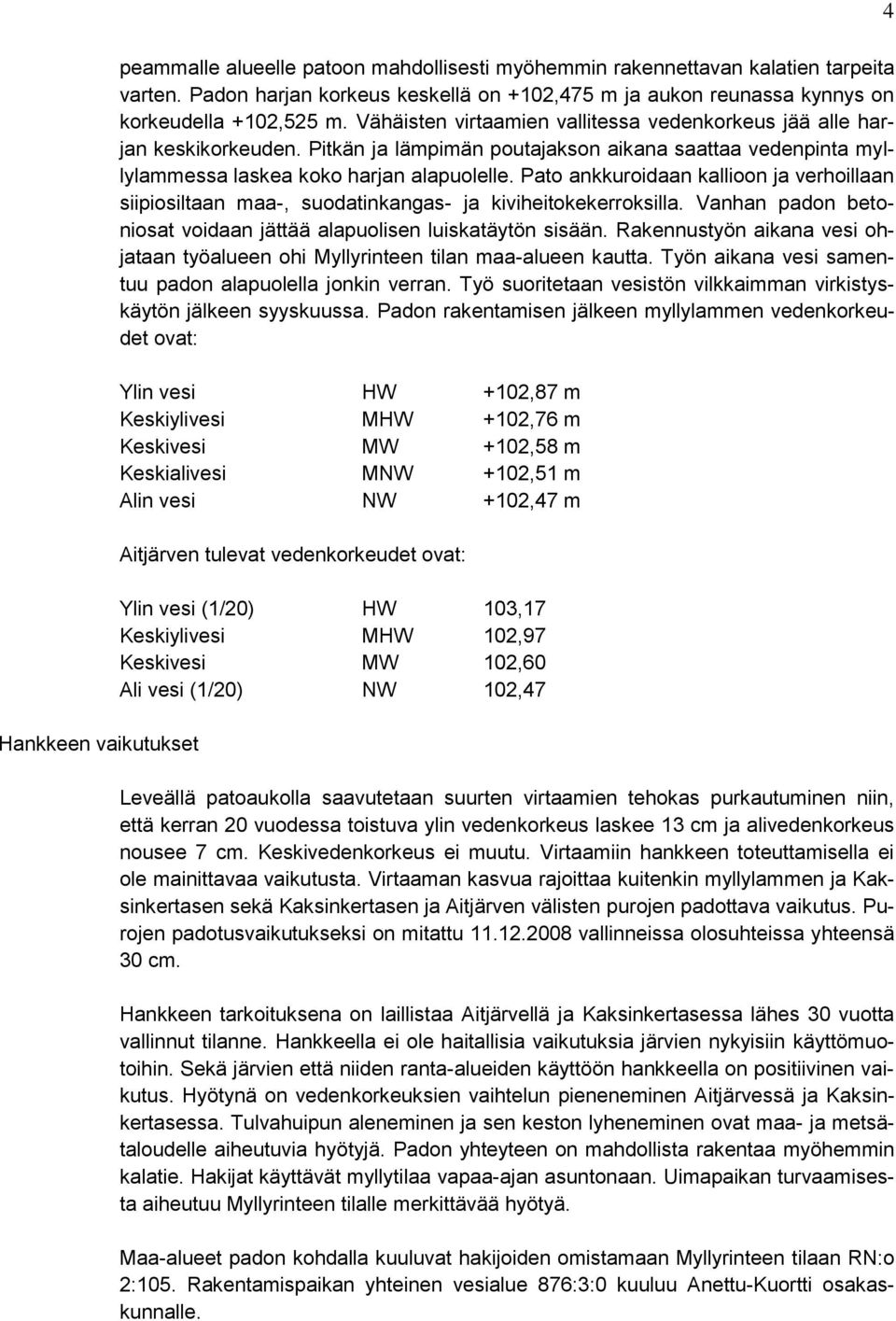 Pitkän ja lämpimän poutajakson aikana saattaa vedenpinta myllylammessa laskea koko harjan alapuolelle.