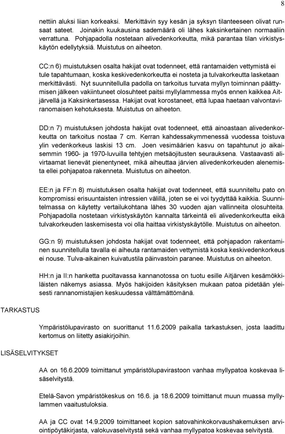 8 CC:n 6) muistutuksen osalta hakijat ovat todenneet, että rantamaiden vettymistä ei tule tapahtumaan, koska keskivedenkorkeutta ei nosteta ja tulvakorkeutta lasketaan merkittävästi.