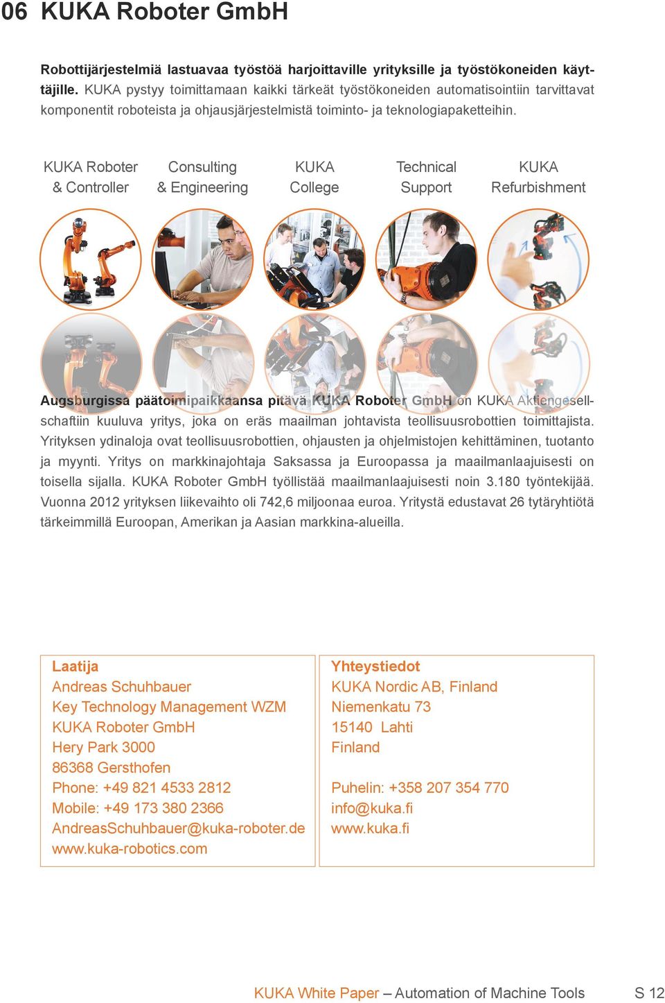 KUKA Roboter & Controller Consulting & Engineering KUKA College Technical Support KUKA Refurbishment Augsburgissa päätoimipaikkaansa pitävä KUKA Roboter GmbH on KUKA Aktiengesellschaftiin kuuluva