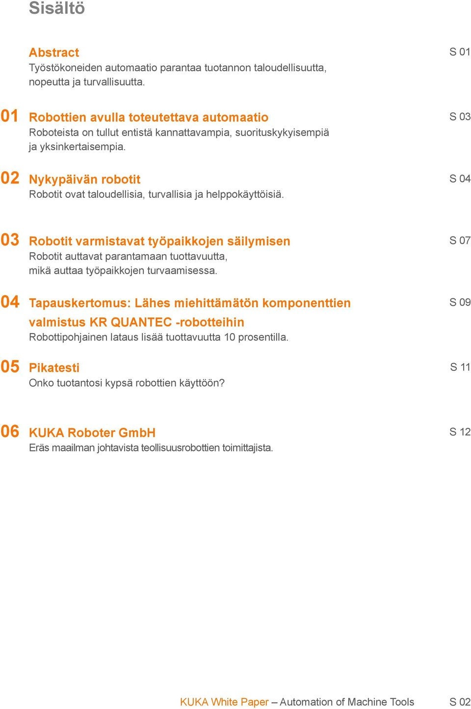 Nykypäivän robotit Robotit ovat taloudellisia, turvallisia ja helppokäyttöisiä.