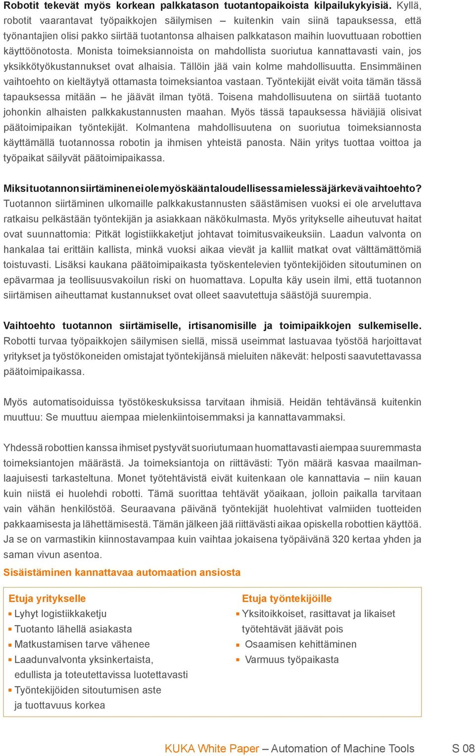 Monista toimeksiannoista on mahdollista suoriutua kannattavasti vain, jos yksikkötyökustannukset ovat alhaisia. Tällöin jää vain kolme mahdollisuutta.