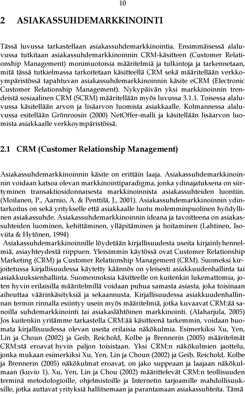 tarkoitetaan käsitteellä CRM sekä määritellään verkkoympäristössä tapahtuvan asiakassuhdemarkkinoinnin käsite ecrm (Electronic Customer Relationship Management).