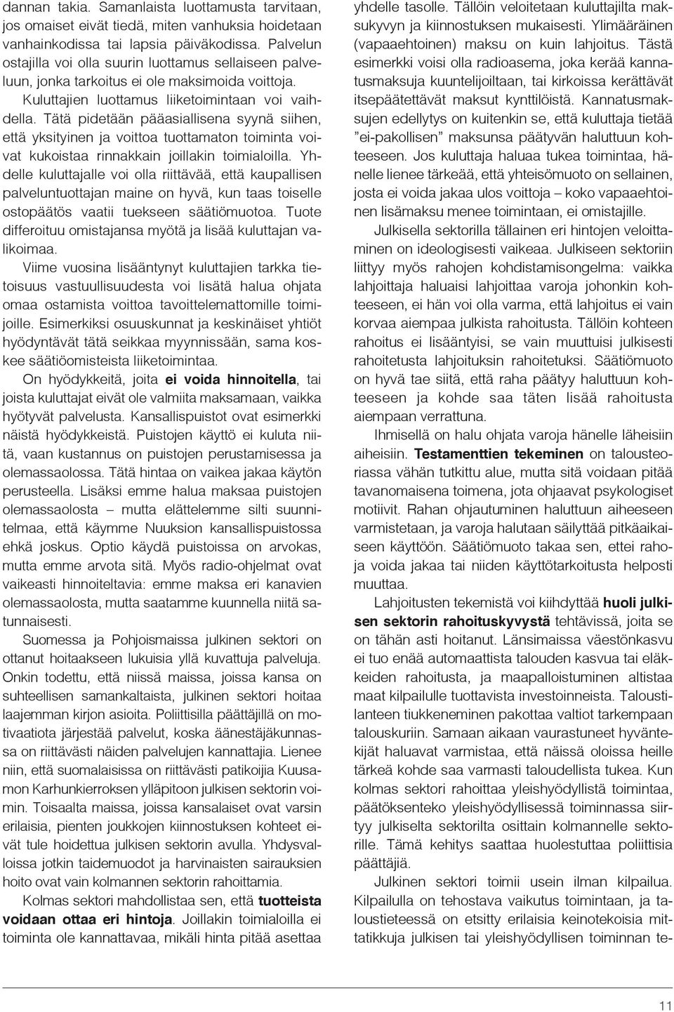 Tätä pidetään pääasiallisena syynä siihen, että yksityinen ja voittoa tuottamaton toiminta voivat kukoistaa rinnakkain joillakin toimialoilla.