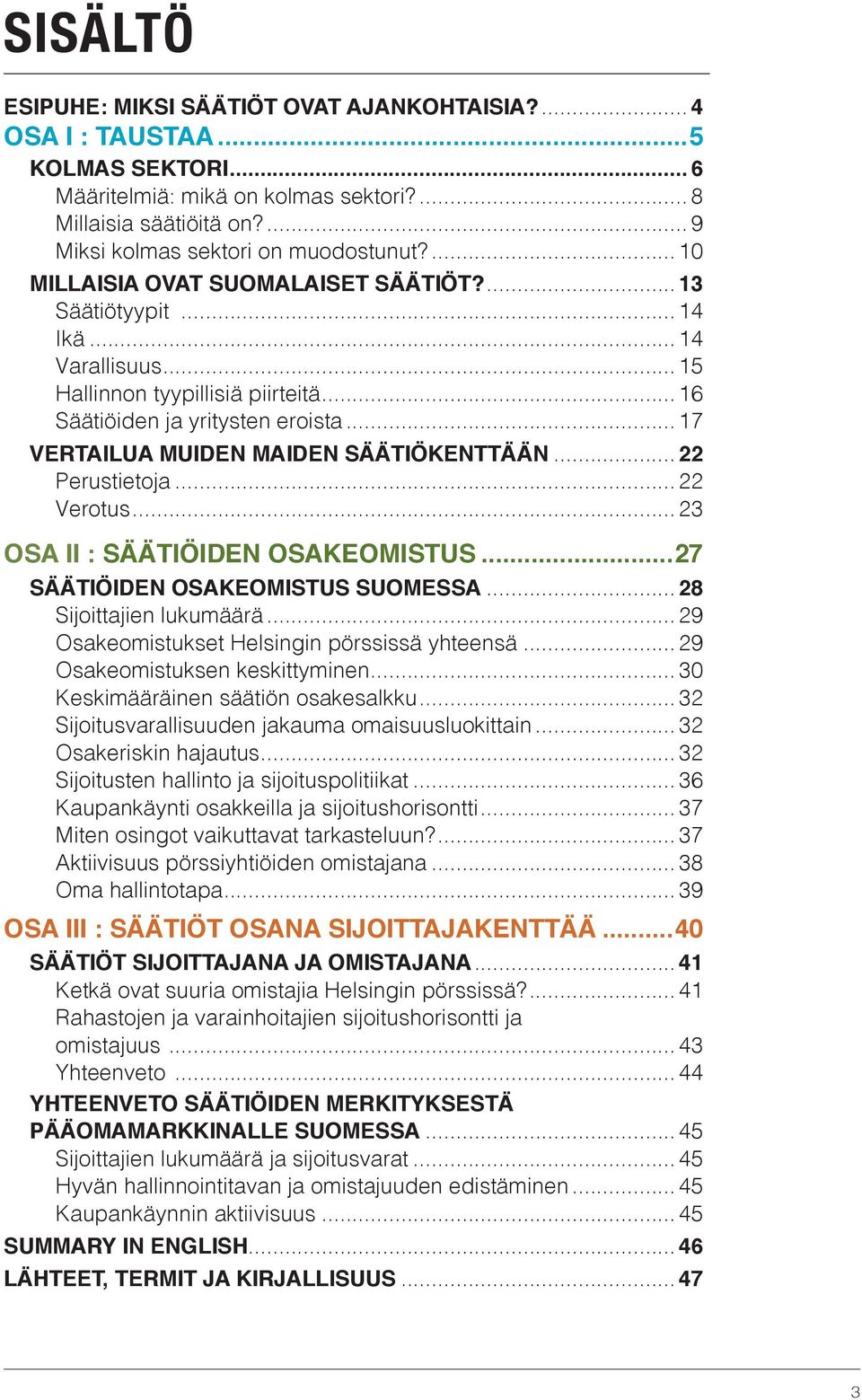 .. 17 VERTAILUA MUIDEN MAIDEN SÄÄTIÖKENTTÄÄN... 22 Perustietoja... 22 Verotus... 23 OSA II : SÄÄTIÖIDEN OSAKEOMISTUS...27 SÄÄTIÖIDEN OSAKEOMISTUS SUOMESSA... 28 Sijoittajien lukumäärä.
