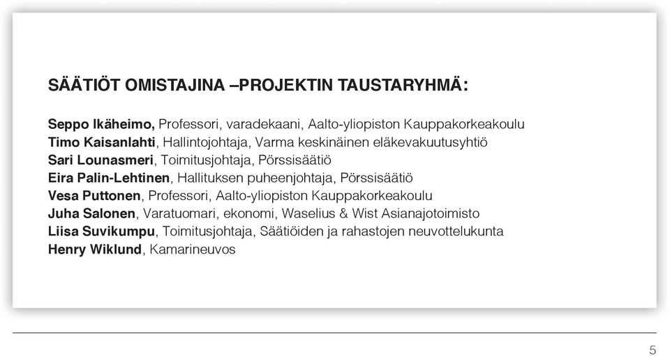 Palin-Lehtinen, Hallituksen puheenjohtaja, Pörssisäätiö Vesa Puttonen, Professori, Aalto-yliopiston Kauppakorkeakoulu Juha Salonen,