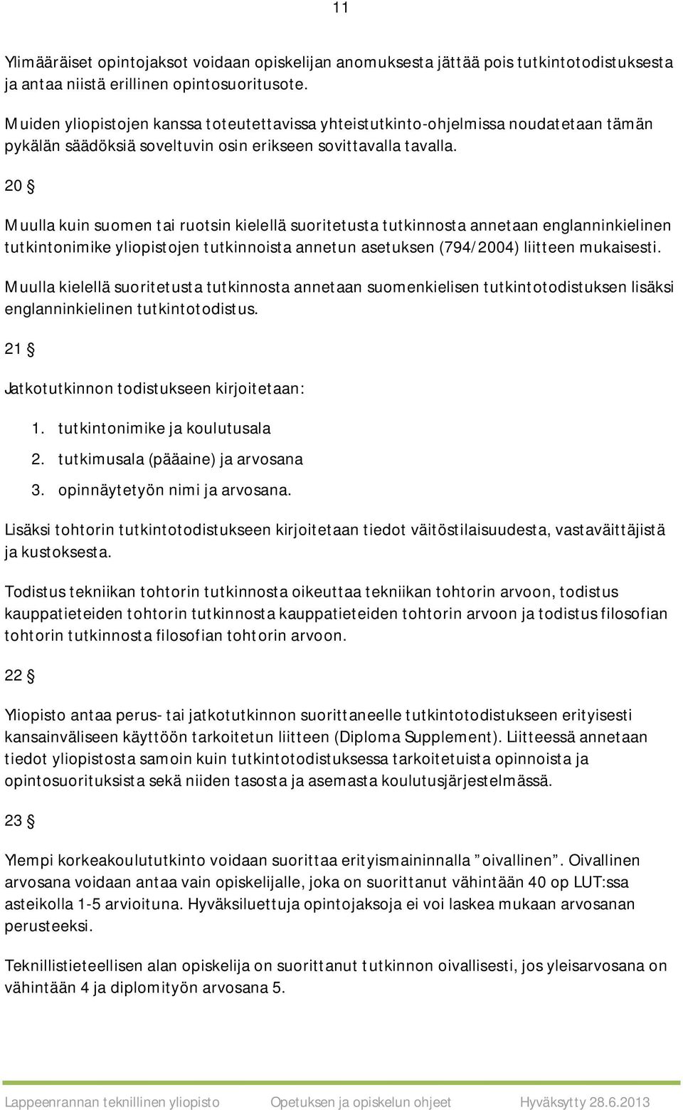 20 Muulla kuin suomen tai ruotsin kielellä suoritetusta tutkinnosta annetaan englanninkielinen tutkintonimike yliopistojen tutkinnoista annetun asetuksen (794/2004) liitteen mukaisesti.