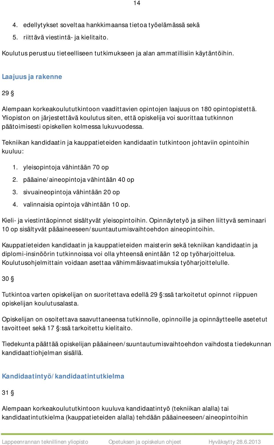 Yliopiston on järjestettävä koulutus siten, että opiskelija voi suorittaa tutkinnon päätoimisesti opiskellen kolmessa lukuvuodessa.