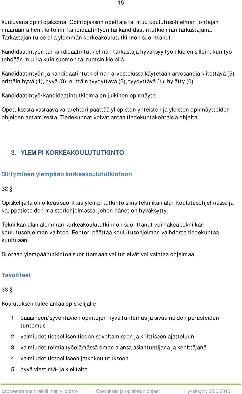 Kandidaatintyön tai kandidaatintutkielman tarkastaja hyväksyy työn kielen silloin, kun työ tehdään muulla kuin suomen tai ruotsin kielellä.