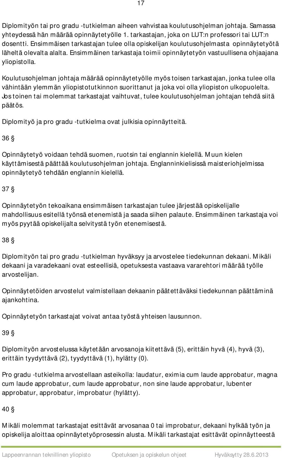 Koulutusohjelman johtaja määrää opinnäytetyölle myös toisen tarkastajan, jonka tulee olla vähintään ylemmän yliopistotutkinnon suorittanut ja joka voi olla yliopiston ulkopuolelta.