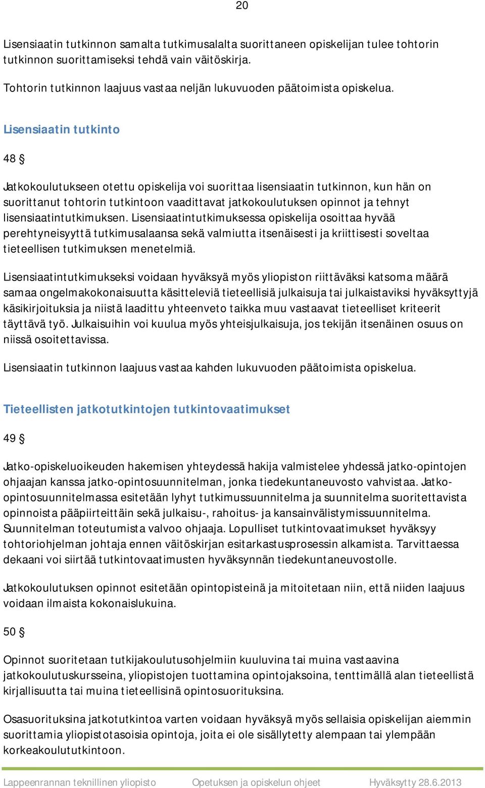 Lisensiaatin tutkinto 48 Jatkokoulutukseen otettu opiskelija voi suorittaa lisensiaatin tutkinnon, kun hän on suorittanut tohtorin tutkintoon vaadittavat jatkokoulutuksen opinnot ja tehnyt