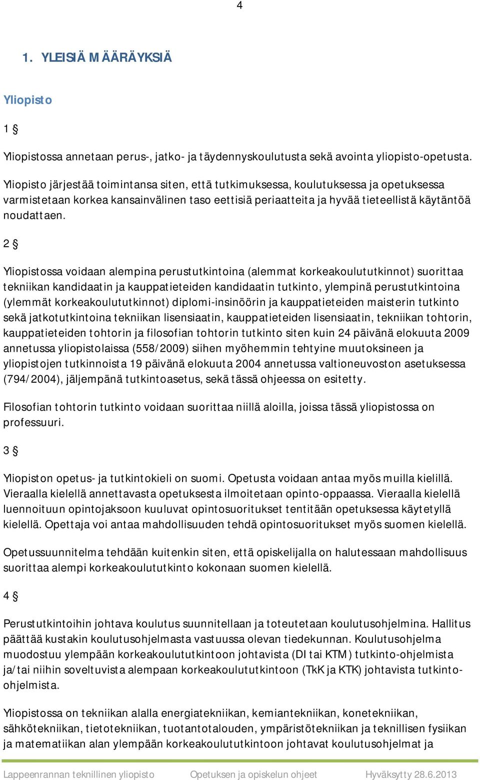 2 Yliopistossa voidaan alempina perustutkintoina (alemmat korkeakoulututkinnot) suorittaa tekniikan kandidaatin ja kauppatieteiden kandidaatin tutkinto, ylempinä perustutkintoina (ylemmät