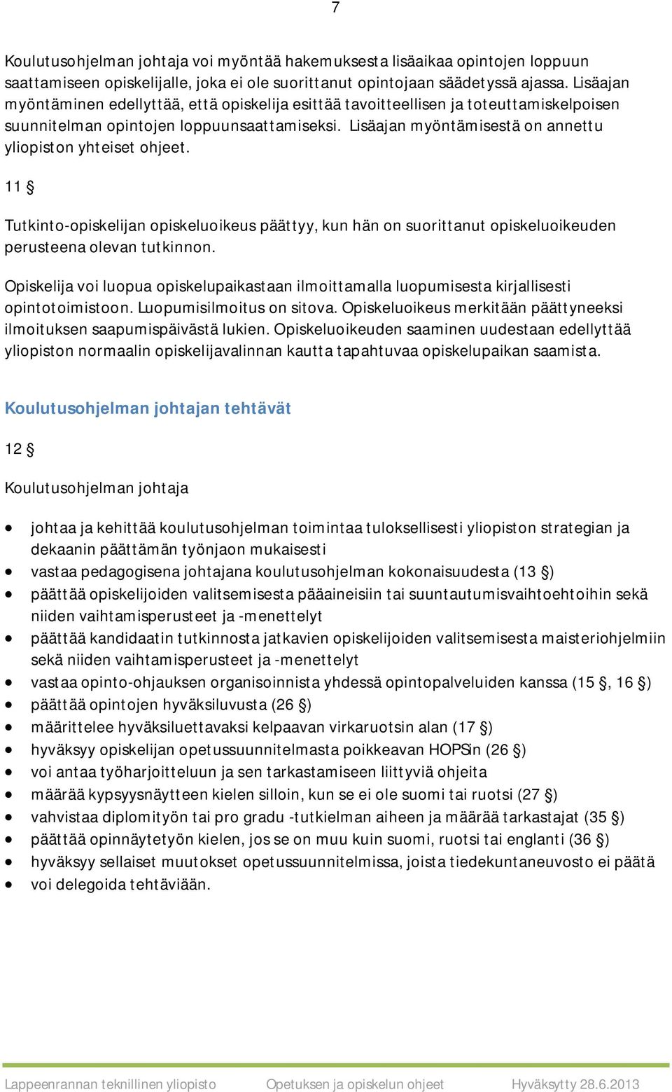 Lisäajan myöntämisestä on annettu yliopiston yhteiset ohjeet. 11 Tutkinto-opiskelijan opiskeluoikeus päättyy, kun hän on suorittanut opiskeluoikeuden perusteena olevan tutkinnon.