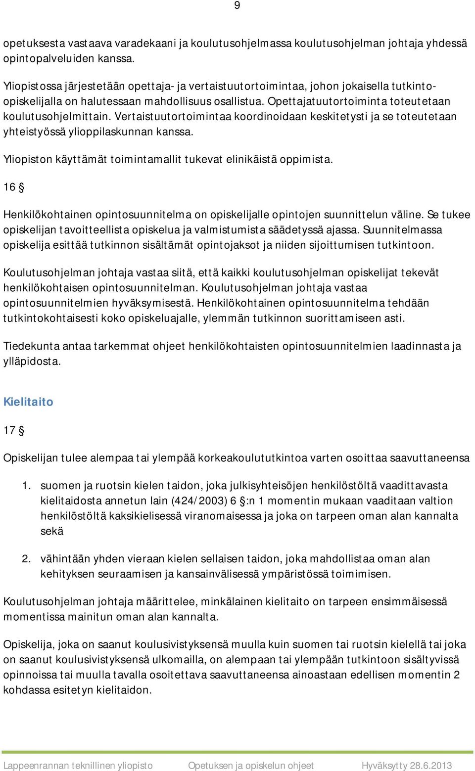 Vertaistuutortoimintaa koordinoidaan keskitetysti ja se toteutetaan yhteistyössä ylioppilaskunnan kanssa. Yliopiston käyttämät toimintamallit tukevat elinikäistä oppimista.