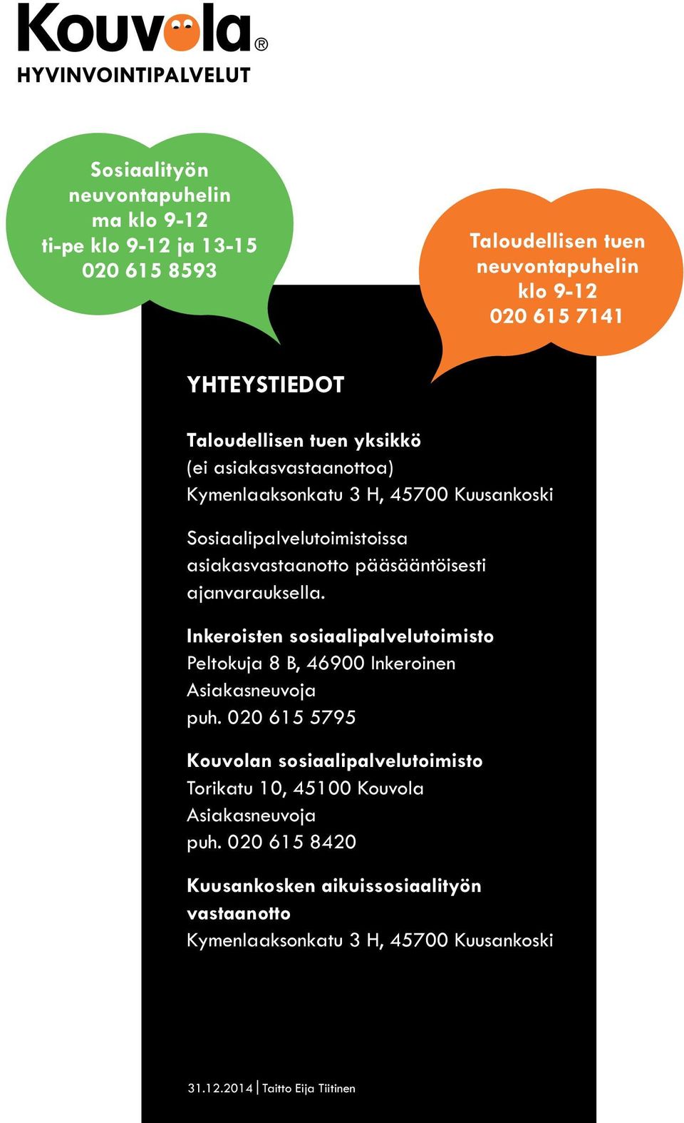 ajanvarauksella. Inkeroisten sosiaalipalvelutoimisto Peltokuja 8 B, 46900 Inkeroinen Asiakasneuvoja puh.