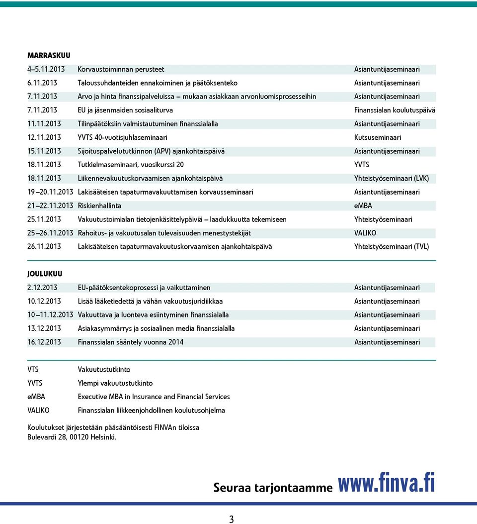 11.2013 Sijoituspalvelututkinnon (APV) ajankohtaispäivä Asiantuntijaseminaari 18.11.2013 Tutkielmaseminaari, vuosikurssi 20 YVTS 18.11.2013 Liikennevakuutuskorvaamisen ajankohtaispäivä Yhteistyöseminaari (LVK) 19 20.
