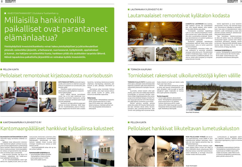 Jos hakijana on esimerkiksi kunta, hankkeen pitää olla asukkaiden tarpeista lähtevä. Näissä tapauksissa paikallisilla järjestöillä on voimakas kytkös investointiin.