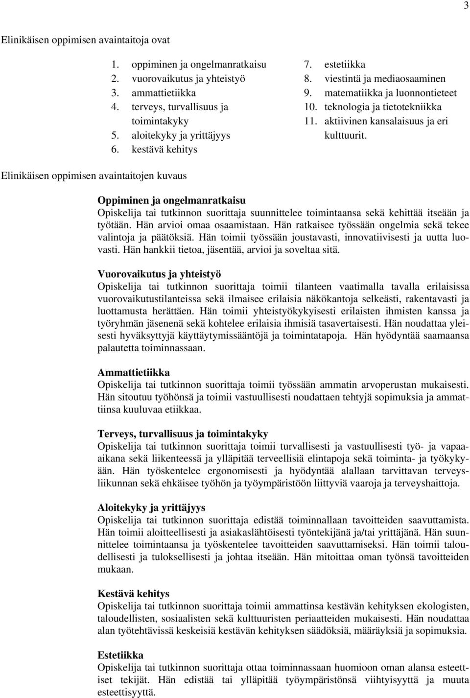 Elinikäisen oppimisen avaintaitojen kuvaus Oppiminen ja ongelmanratkaisu Opiskelija tai tutkinnon suorittaja suunnittelee toimintaansa sekä kehittää itseään ja työtään. Hän arvioi omaa osaamistaan.