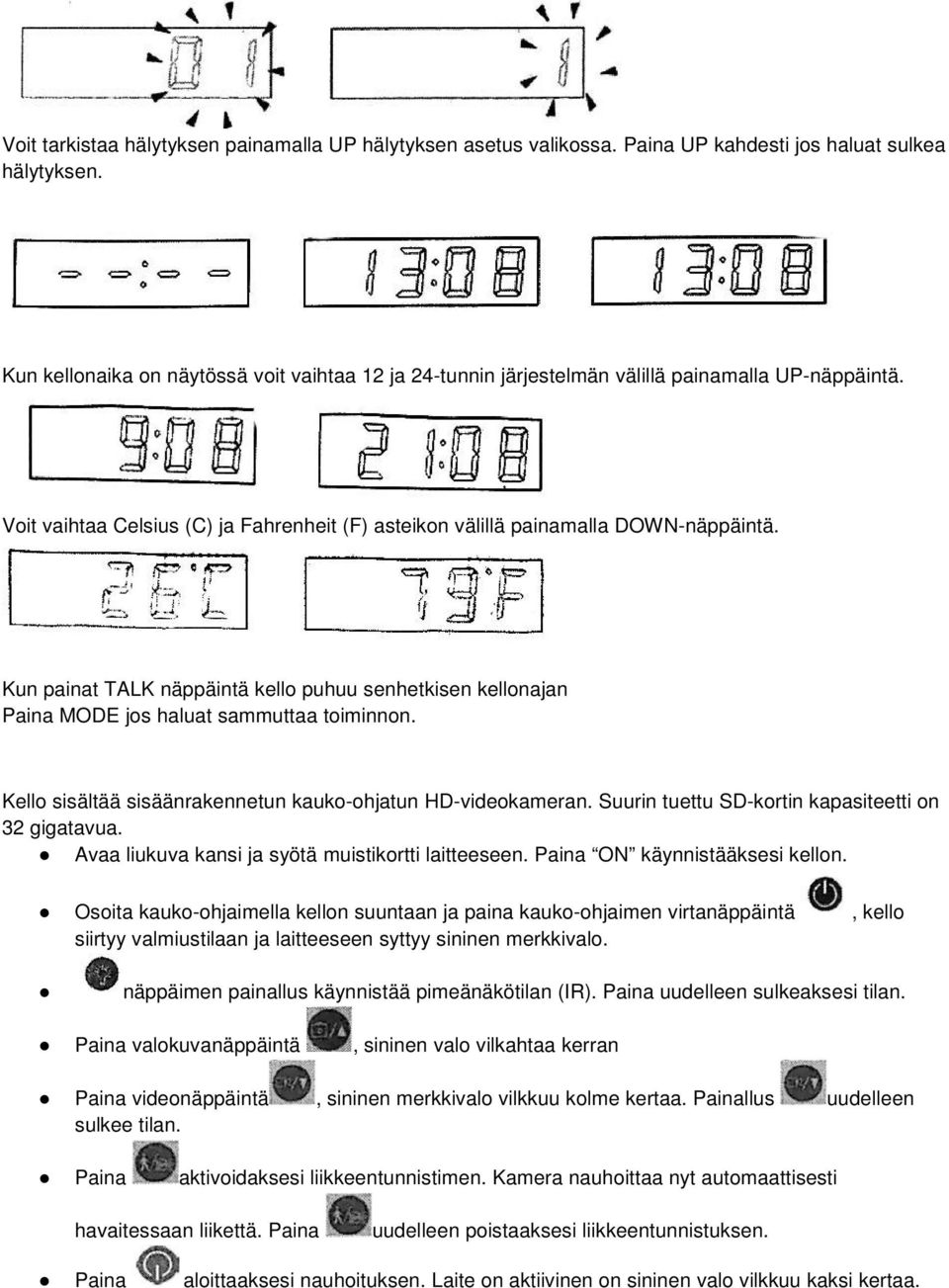 Kun painat TALK näppäintä kello puhuu senhetkisen kellonajan Paina MODE jos haluat sammuttaa toiminnon. Kello sisältää sisäänrakennetun kauko-ohjatun HD-videokameran.