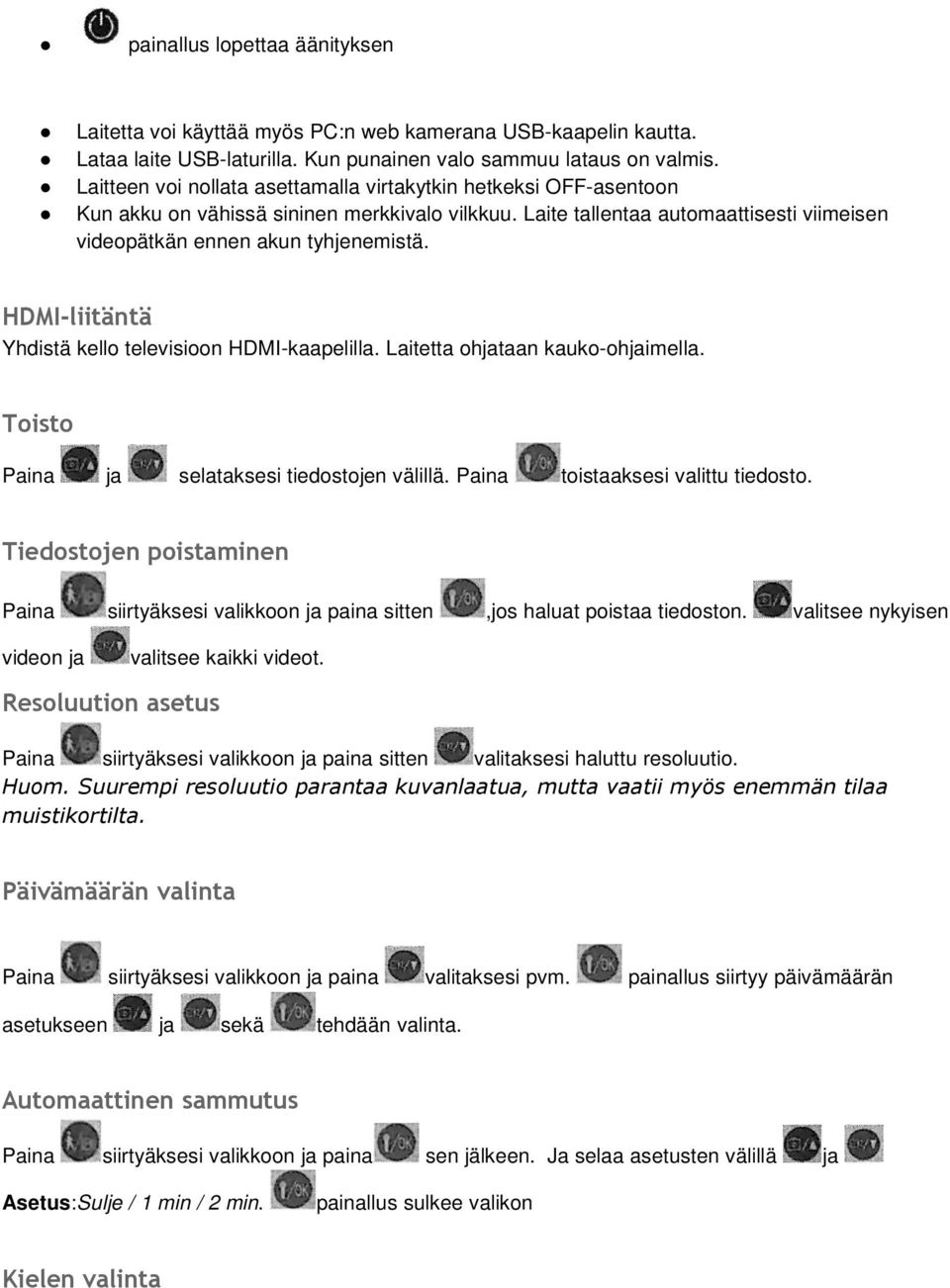 HDMI-liitäntä Yhdistä kello televisioon HDMI-kaapelilla. Laitetta ohjataan kauko-ohjaimella. Toisto Paina ja selataksesi tiedostojen välillä. Paina toistaaksesi valittu tiedosto.