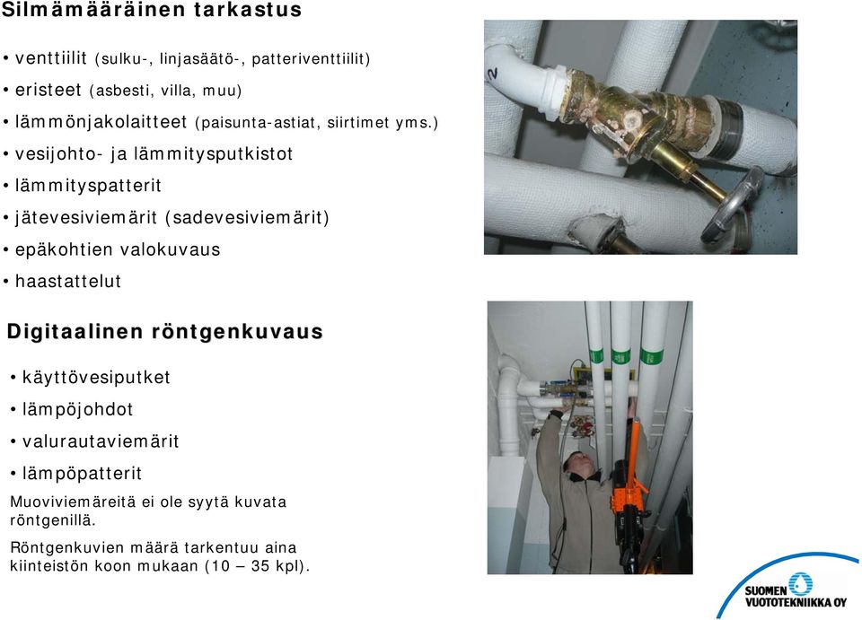 ) vesijohto- ja lämmitysputkistot lämmityspatterit jätevesiviemärit (sadevesiviemärit) epäkohtien valokuvaus haastattelut