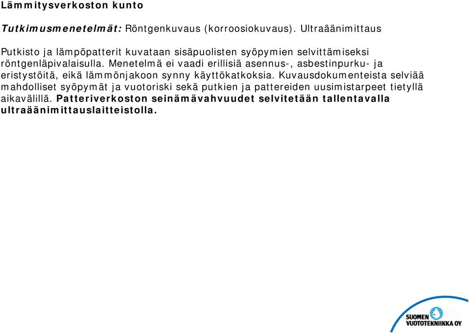 Menetelmä ei vaadi erillisiä asennus-, asbestinpurku- ja eristystöitä, eikä lämmönjakoon synny käyttökatkoksia.