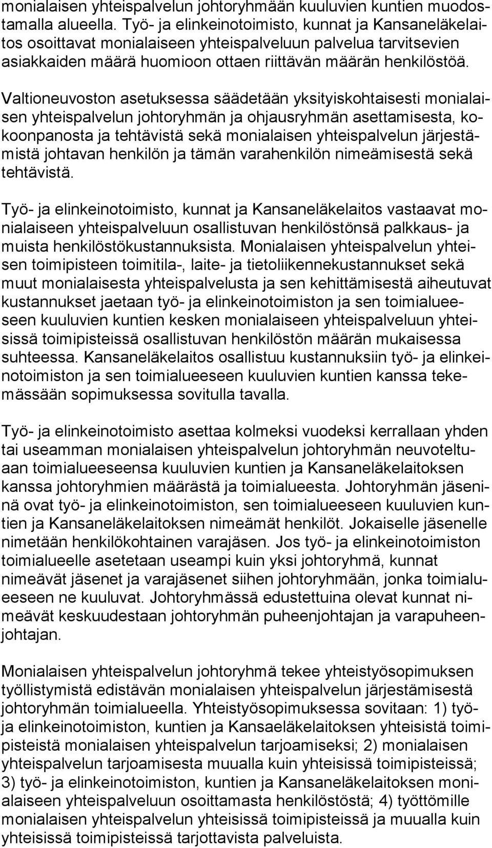 Valtioneuvoston asetuksessa säädetään yksityiskohtaisesti mo ni alaisen yhteispalvelun johtoryhmän ja ohjausryhmän asettamisesta, kokoon pa nos ta ja tehtävistä sekä monialaisen yhteispalvelun jär