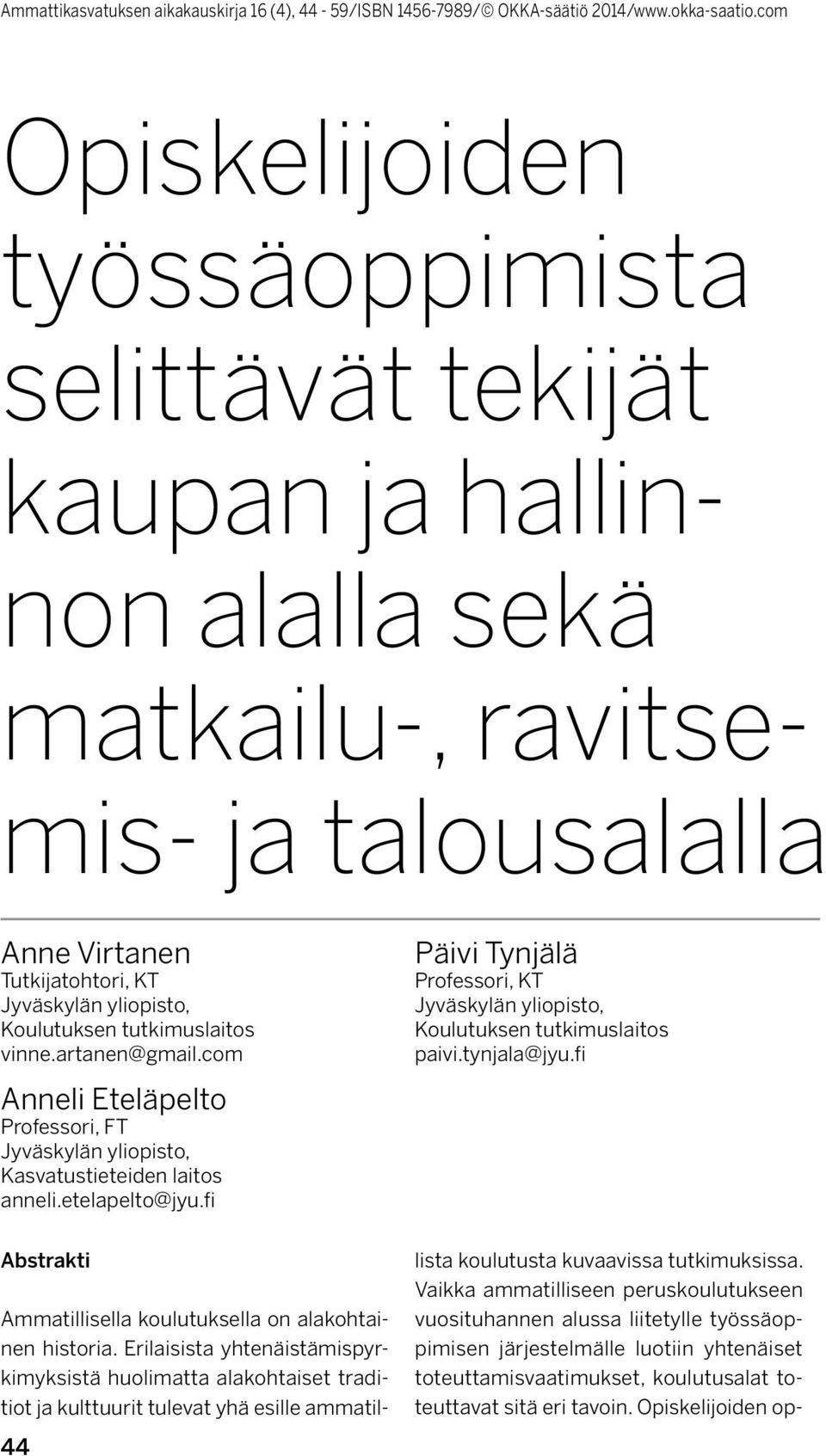 fi Abstrakti 44 Päivi Tynjälä Professori, KT Jyväskylän yliopisto, Koulutuksen tutkimuslaitos paivi.tynjala@jyu.fi Ammatillisella koulutuksella on alakohtainen historia.