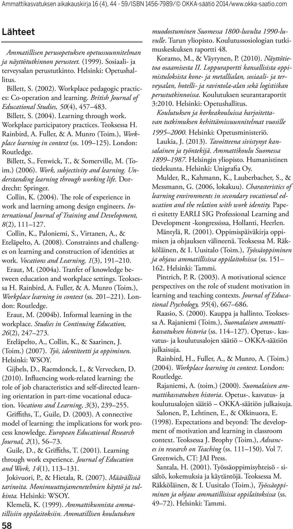 Teoksessa H. Rainbird, A. Fuller, & A. Munro (Toim.), Workplace learning in context (ss. 109 125). London: Routledge. Billett, S., Fenwick, T., & Somerville, M. (Toim.) (2006).