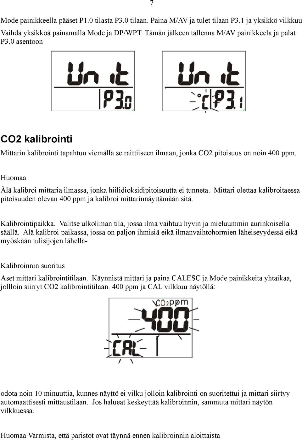 Huomaa Älä kalibroi mittaria ilmassa, jonka hiilidioksidipitoisuutta ei tunneta. Mittari olettaa kalibroitaessa pitoisuuden olevan 400 ppm ja kalibroi mittarinnäyttämään sitä. Kalibrointipaikka.