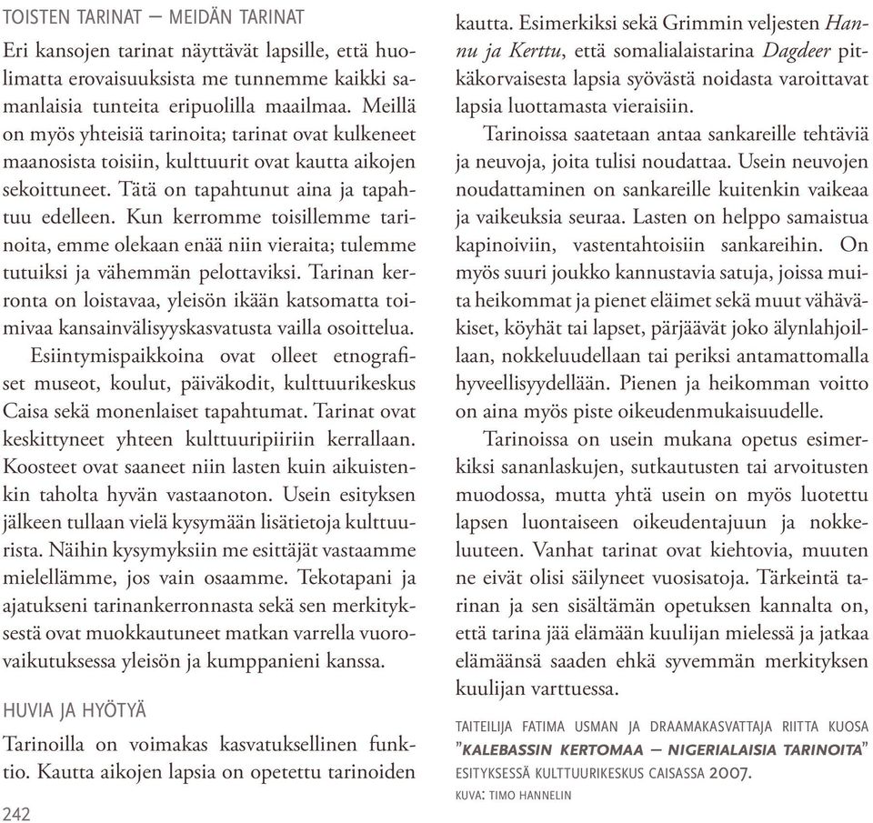 Kun kerromme toisillemme tarinoita, emme olekaan enää niin vieraita; tulemme tutuiksi ja vähemmän pelottaviksi.