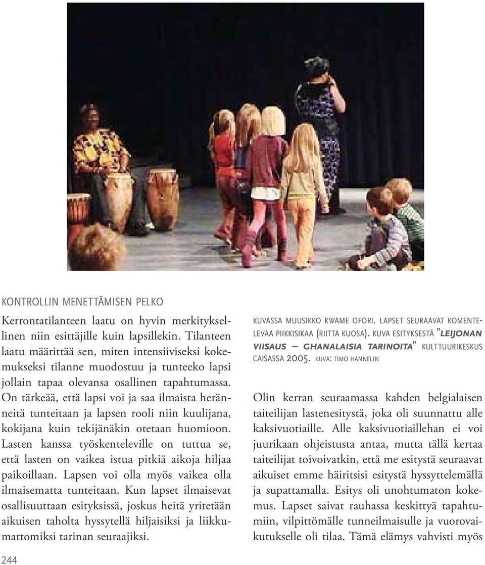 On tärkeää, että lapsi voi ja saa ilmaista heränneitä tunteitaan ja lapsen rooli niin kuulijana, kokijana kuin tekijänäkin otetaan huomioon.