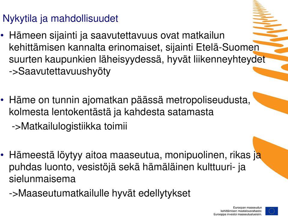 metropoliseudusta, kolmesta lentokentästä ja kahdesta satamasta ->Matkailulogistiikka toimii Hämeestä löytyy aitoa maaseutua,