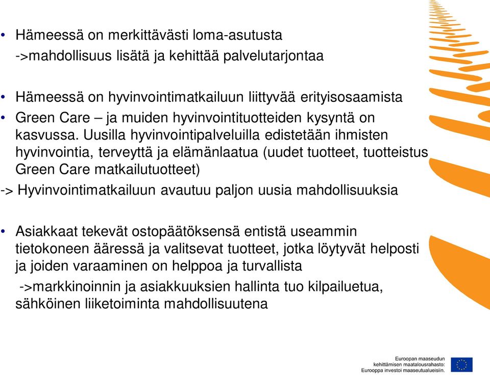 Uusilla hyvinvointipalveluilla edistetään ihmisten hyvinvointia, terveyttä ja elämänlaatua (uudet tuotteet, tuotteistus Green Care matkailutuotteet) ->