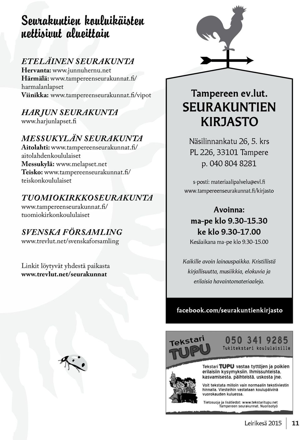 tampereenseurakunnat.fi/ tuomiokirkonkoululaiset SVENSKA FÖRSAMLING www.trevlut.net/svenskaforsamling Tampereen ev.lut. SEURAKUNTIEN KIRJASTO Näsilinnankatu 26, 5. krs PL 226, 33101 Tampere p.