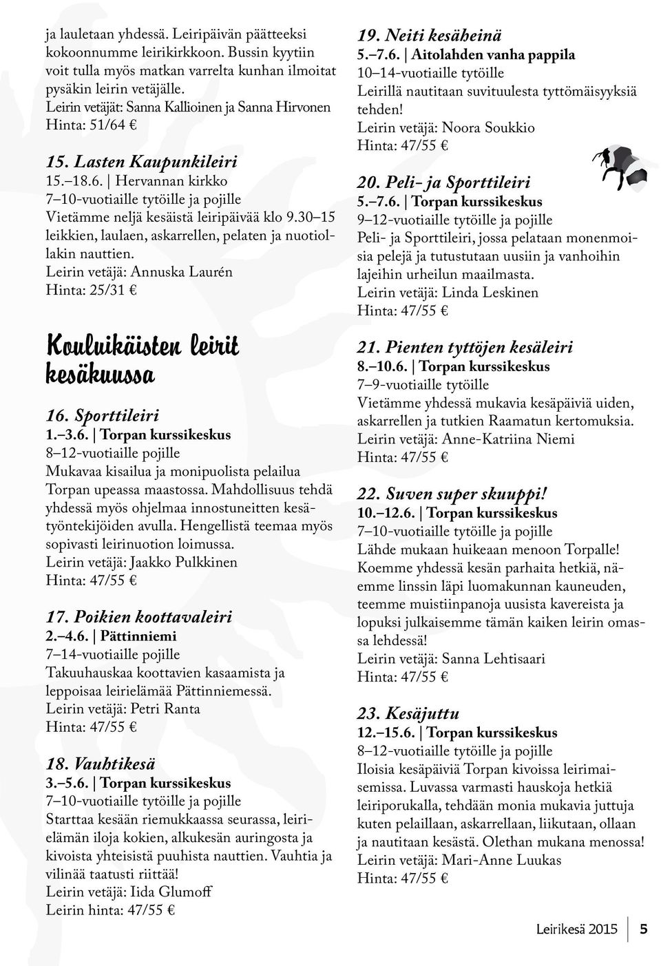 30 15 leikkien, laulaen, askarrellen, pelaten ja nuotiollakin nauttien. Leirin vetäjä: Annuska Laurén Hinta: 25/31 Kouluikäisten leirit kesäkuussa 16.