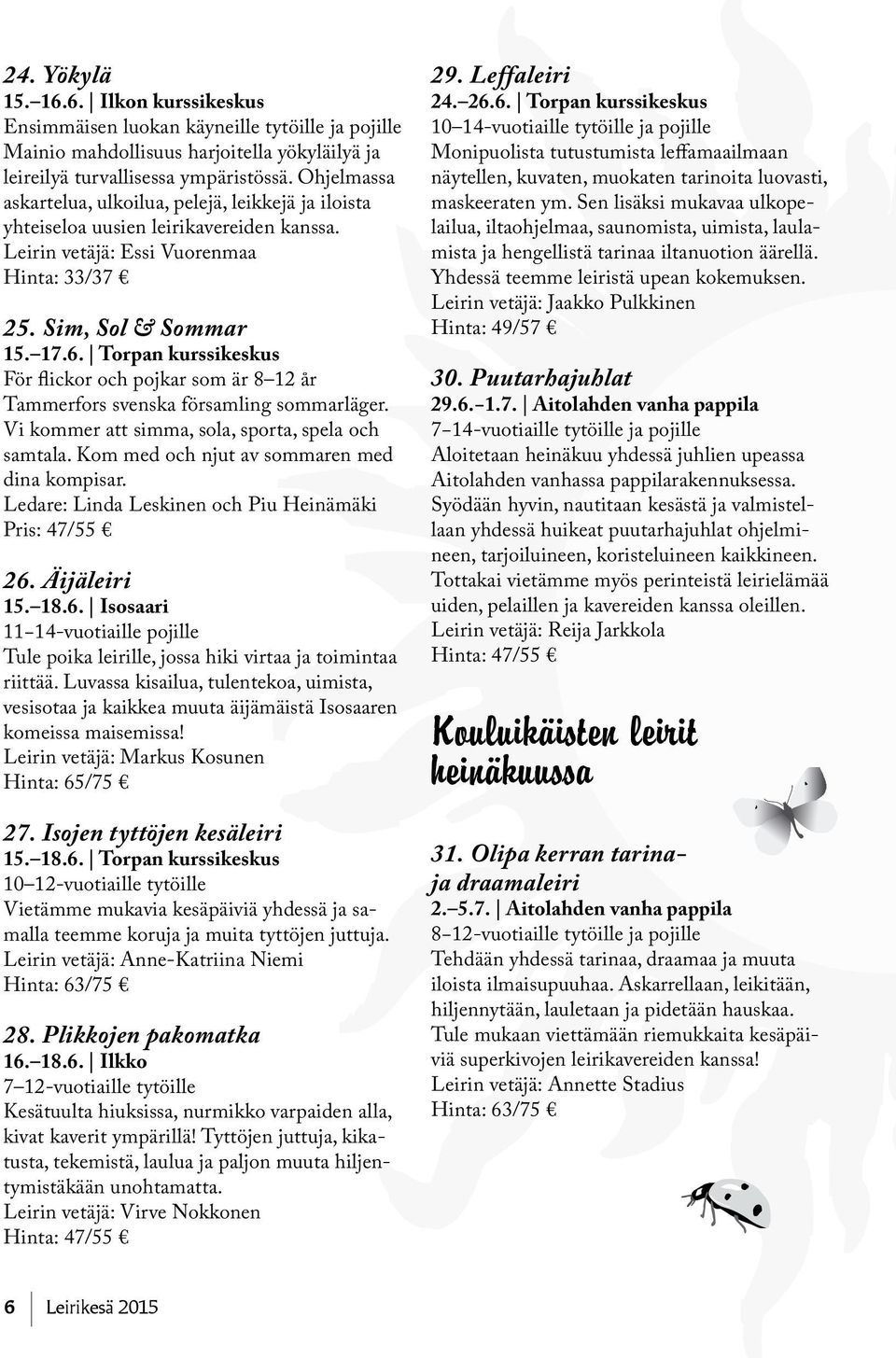 Torpan kurssikeskus För flickor och pojkar som är 8 12 år Tammerfors svenska församling sommarläger. Vi kommer att simma, sola, sporta, spela och samtala.