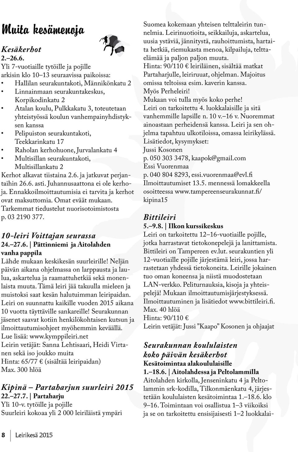 toteutetaan yhteistyössä koulun vanhempainyhdistyksen kanssa Pelipuiston seurakuntakoti, Teekkarinkatu 17 Raholan kerhohuone, Jurvalankatu 4 Multisillan seurakuntakoti, Multisillankatu 2 Kerhot