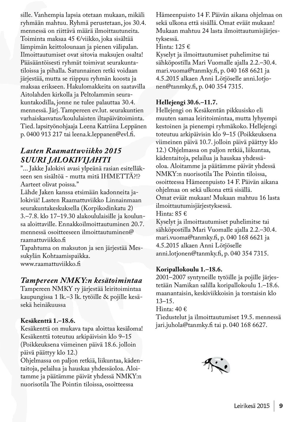 Satunnainen retki voidaan järjestää, mutta se riippuu ryhmän koosta ja maksaa erikseen. Hakulomakkeita on saatavilla Aitolahden kirkolla ja Peltolammin seurakuntakodilla, jonne ne tulee palauttaa 30.