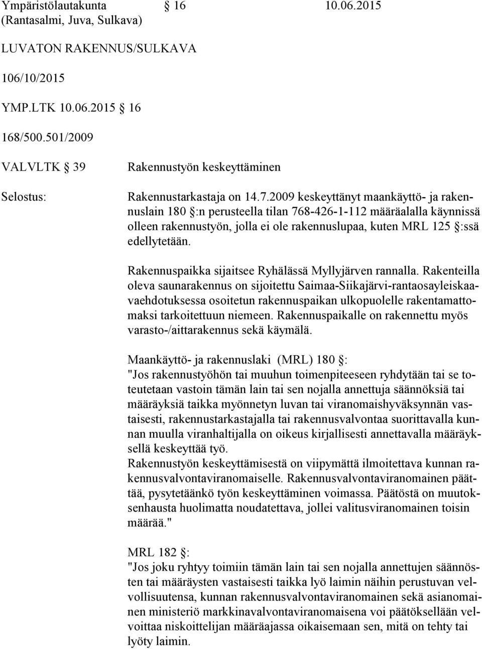 2009 keskeyttänyt maankäyttö- ja ra kennus lain 180 :n perusteella tilan 768-426-1-112 määräalalla käynnissä ol leen rakennustyön, jolla ei ole rakennuslupaa, kuten MRL 125 :ssä edel ly te tään.