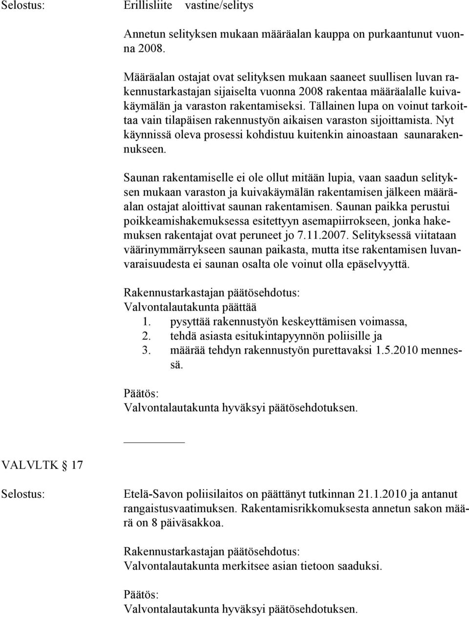 Tällainen lupa on voinut tar koittaa vain tilapäisen rakennustyön aikaisen varaston sijoittamista. Nyt käyn nis sä oleva prosessi kohdistuu kuitenkin ainoastaan sau na ra kennuk seen.