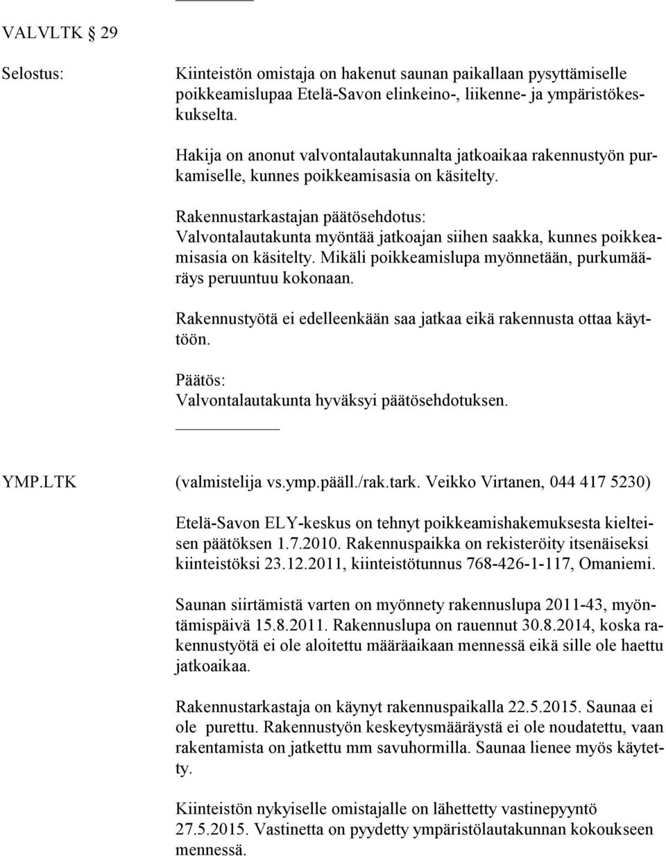 Valvontalautakunta myöntää jatkoajan siihen saakka, kunnes poik keamis asia on käsitelty. Mikäli poikkeamislupa myönnetään, pur ku määräys peruuntuu kokonaan.