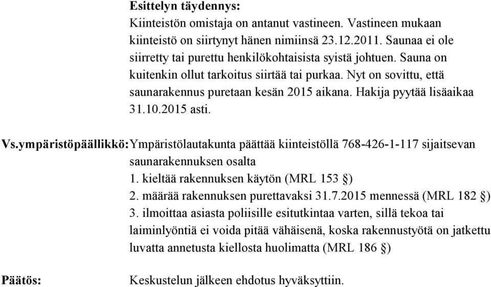 Hakija pyytää lisäaikaa 31.10.2015 asti. Vs.ympäristöpäällikkö:Ympäristölautakunta päättää kiinteistöllä 768-426-1-117 sijaitsevan saunarakennuksen osalta 1. kieltää rakennuksen käytön (MRL 153 ) 2.