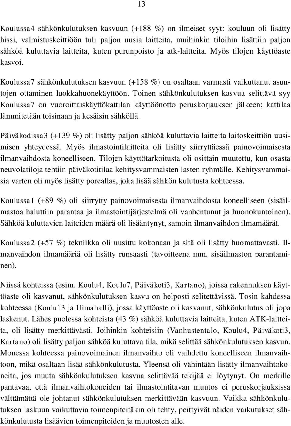 Toinen sähkönkulutuksen kasvua selittävä syy Koulussa7 on vuoroittaiskäyttökattilan käyttöönotto peruskorjauksen jälkeen; kattilaa lämmitetään toisinaan ja kesäisin sähköllä.
