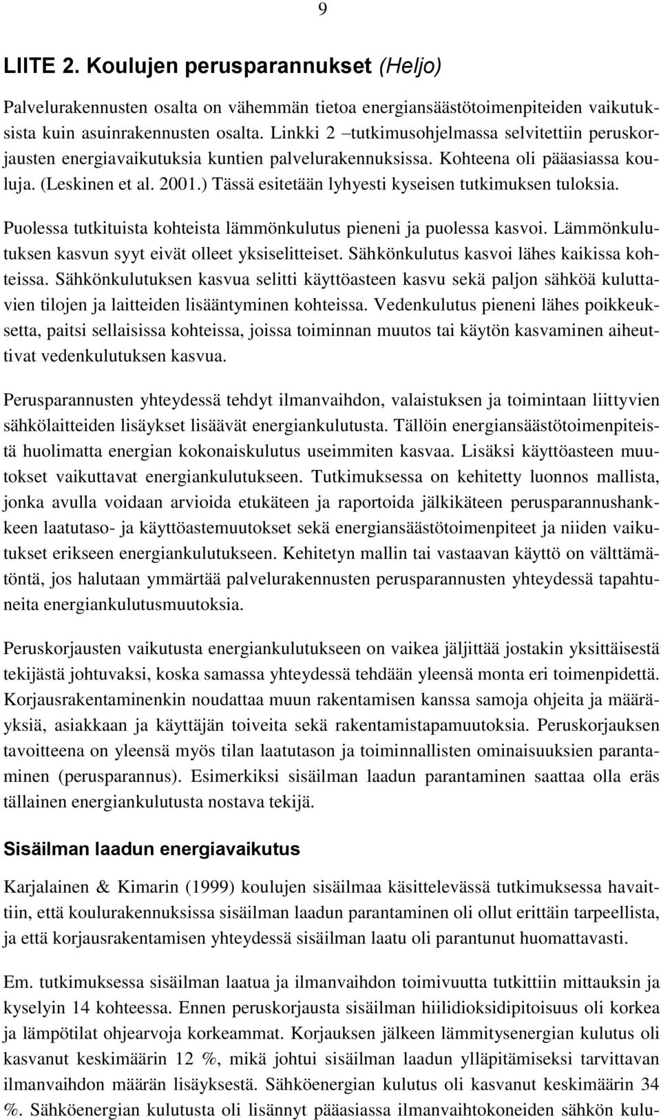 ) Tässä esitetään lyhyesti kyseisen tutkimuksen tuloksia. Puolessa tutkituista kohteista lämmönkulutus pieneni ja puolessa kasvoi. Lämmönkulutuksen kasvun syyt eivät olleet yksiselitteiset.
